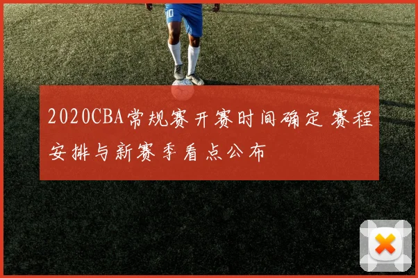 2020CBA常规赛开赛时间确定 赛程安排与新赛季看点公布