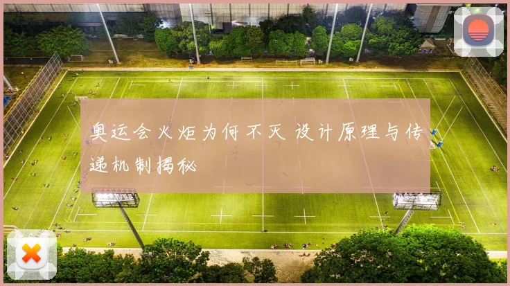 奥运会火炬为何不灭 设计原理与传递机制揭秘
