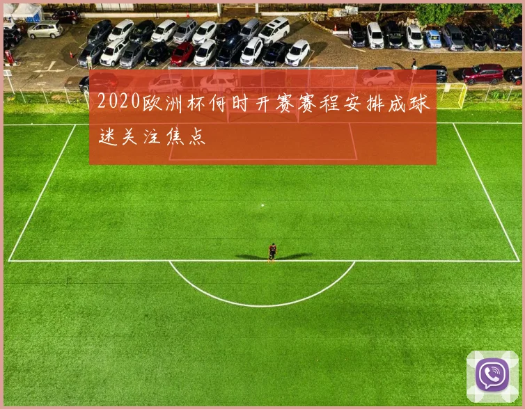 2020欧洲杯何时开赛赛程安排成球迷关注焦点